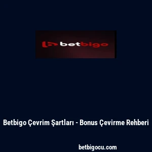 Betbigo Çevrim Şartları - Bonus Çevirme Rehberi