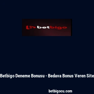 Betbigo Deneme Bonusu - Bedava Bonus Veren Site