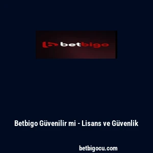 Betbigo Güvenilir mi - Lisans ve Güvenlik